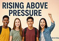 RISING ABOVE PRESSURE: TEACHING TEENS TO THRIVE, NOT JUST SURVIVE! By Dr Amit Dias, MD