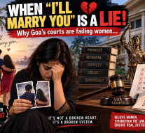 WHEN ‘I’LL MARRY YOU’ IS A LIE! Why Goa’s courts are failing women…By Dr Olav Albuquerque & Deborah Cordeiro